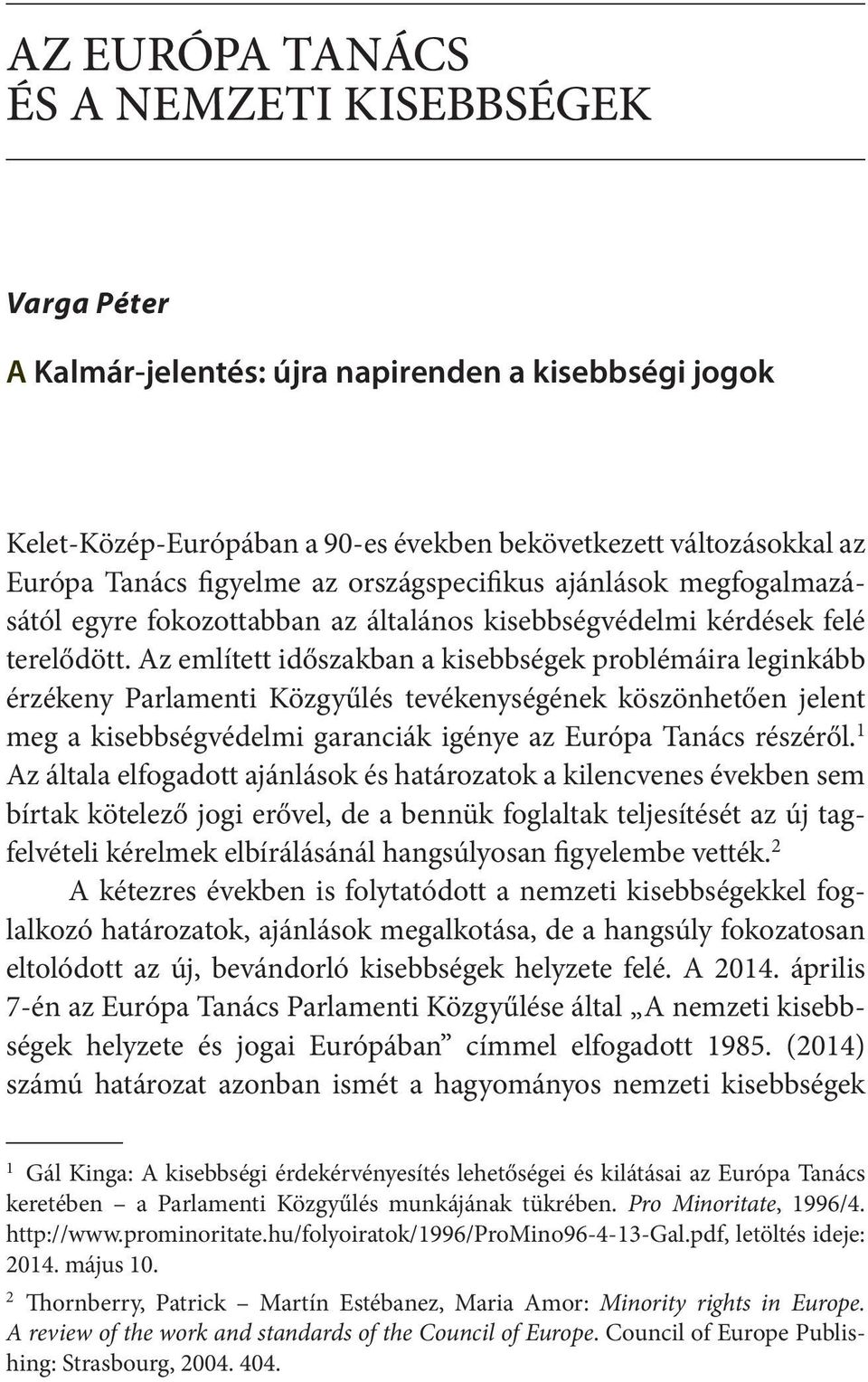 Az említett időszakban a kisebbségek problémáira leginkább érzékeny Parlamenti Közgyűlés tevékenységének köszönhetően jelent meg a kisebbségvédelmi garanciák igénye az Európa Tanács részéről.