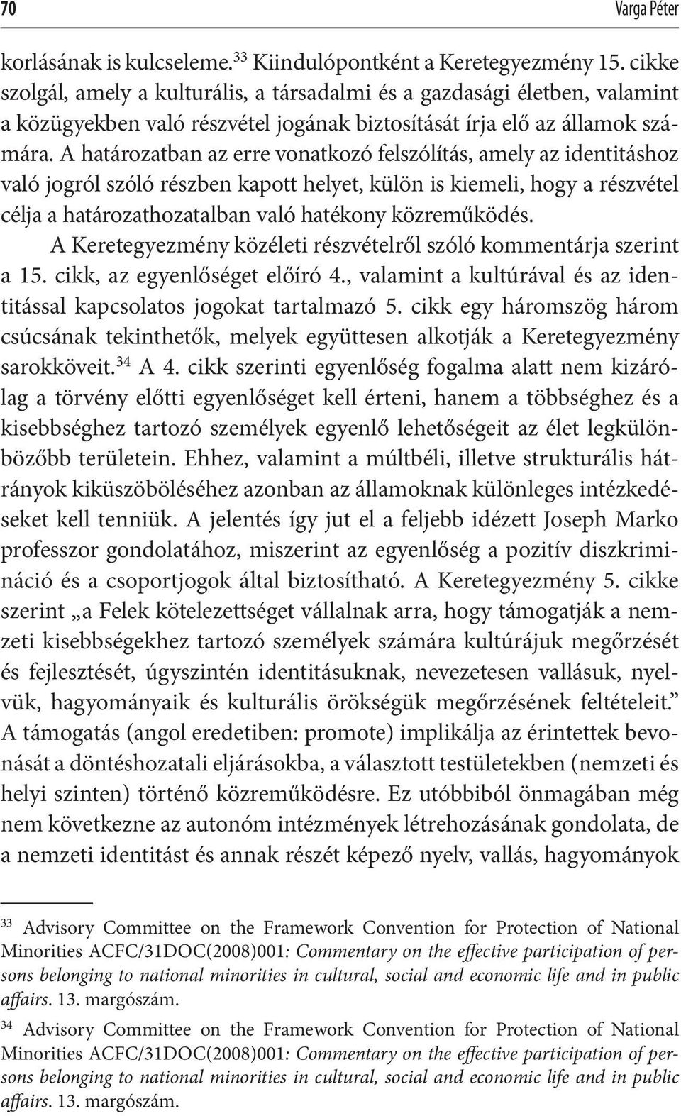 A határozatban az erre vonatkozó felszólítás, amely az identitáshoz való jogról szóló részben kapott helyet, külön is kiemeli, hogy a részvétel célja a határozathozatalban való hatékony közreműködés.