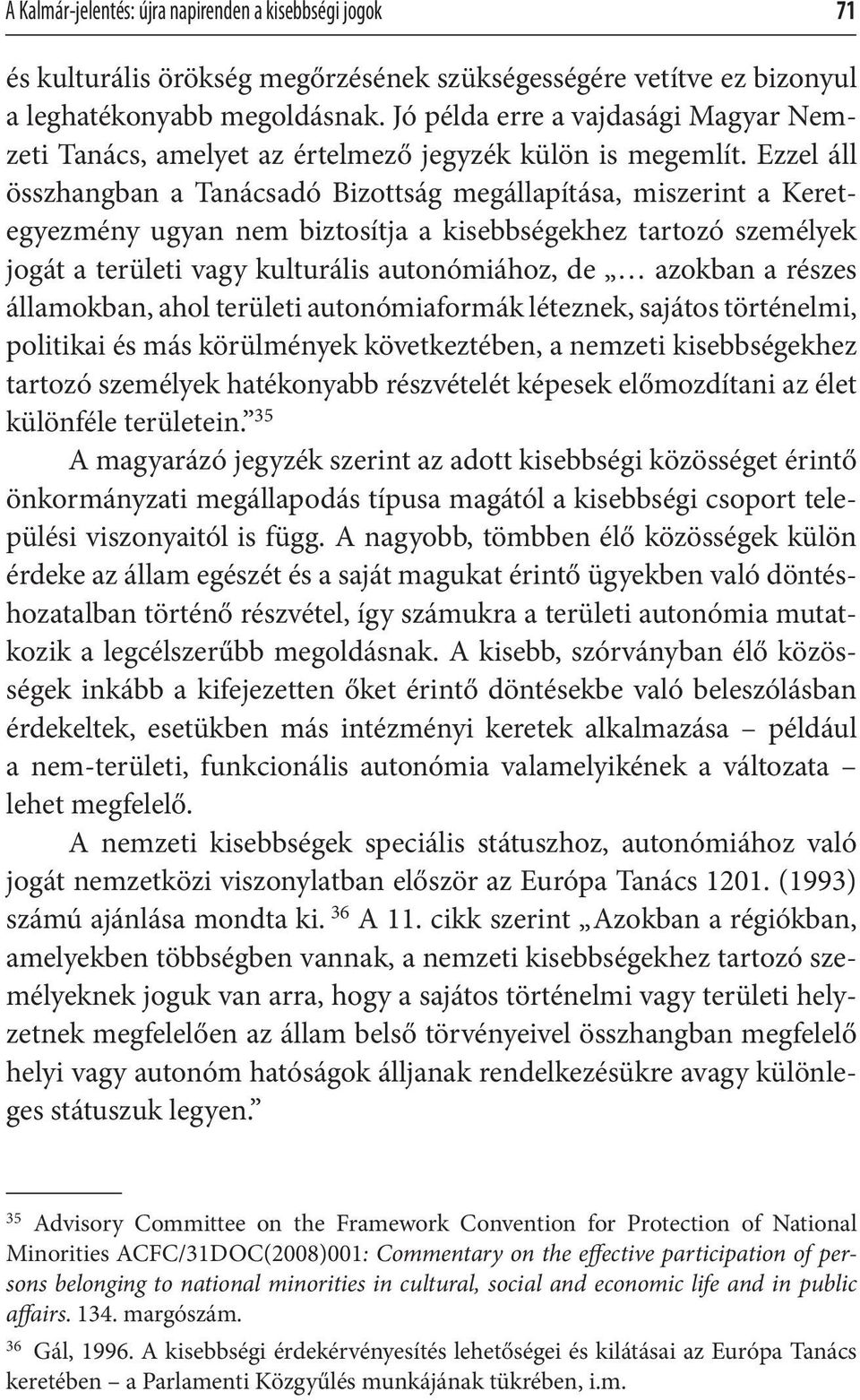 Ezzel áll összhangban a Tanácsadó Bizottság megállapítása, miszerint a Keretegyezmény ugyan nem biztosítja a kisebbségekhez tartozó személyek jogát a területi vagy kulturális autonómiához, de azokban