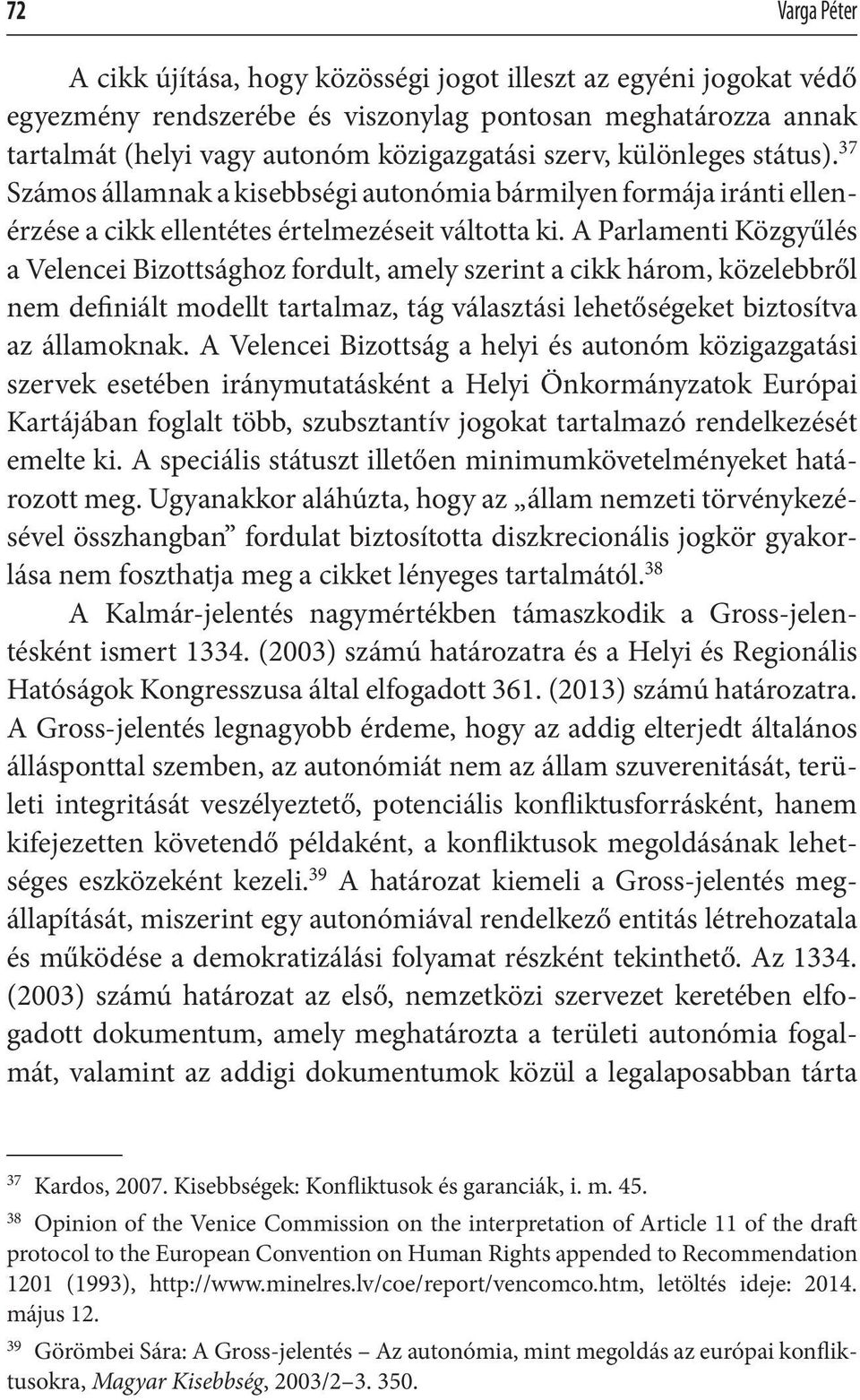 A Parlamenti Közgyűlés a Velencei Bizottsághoz fordult, amely szerint a cikk három, közelebbről nem definiált modellt tartalmaz, tág választási lehetőségeket biztosítva az államoknak.