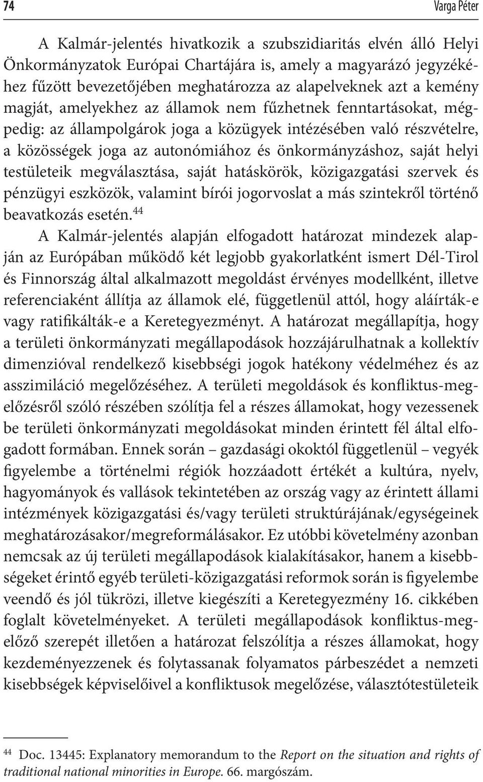 saját helyi testületeik megválasztása, saját hatáskörök, közigazgatási szervek és pénzügyi eszközök, valamint bírói jogorvoslat a más szintekről történő beavatkozás esetén.