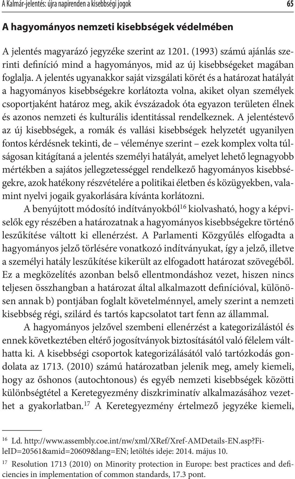 A jelentés ugyanakkor saját vizsgálati körét és a határozat hatályát a hagyományos kisebbségekre korlátozta volna, akiket olyan személyek csoportjaként határoz meg, akik évszázadok óta egyazon