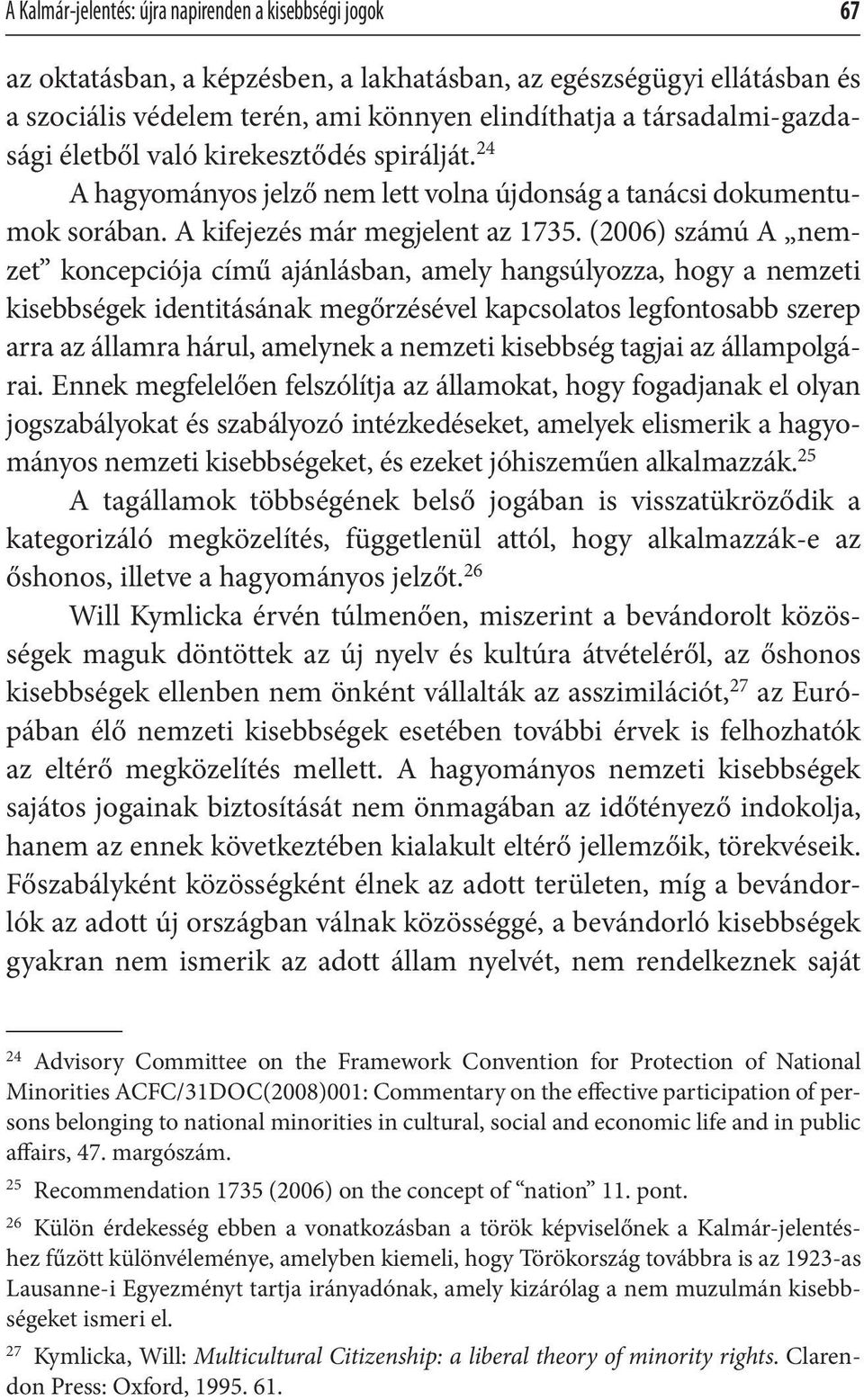 (2006) számú A nemzet koncepciója című ajánlásban, amely hangsúlyozza, hogy a nemzeti kisebbségek identitásának megőrzésével kapcsolatos legfontosabb szerep arra az államra hárul, amelynek a nemzeti