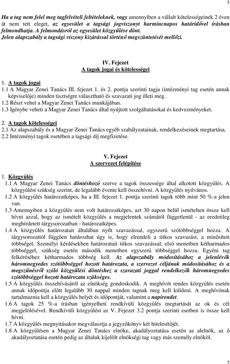 1 A Magyar Zenei Tanács III. fejezet 1. és 2. pontja szerinti tagja (intézményi tag esetén annak képviselője) minden tisztségre választható és szavazati jog illeti meg. 1.2 Részt vehet a Magyar Zenei Tanács munkájában.