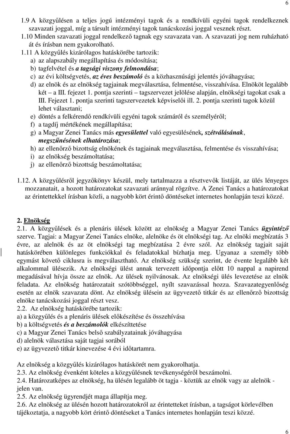 11 A közgyűlés kizárólagos hatáskörébe tartozik: a) az alapszabály megállapítása és módosítása; b) tagfelvétel és a tagsági viszony felmondása; c) az évi költségvetés, az éves beszámoló és a