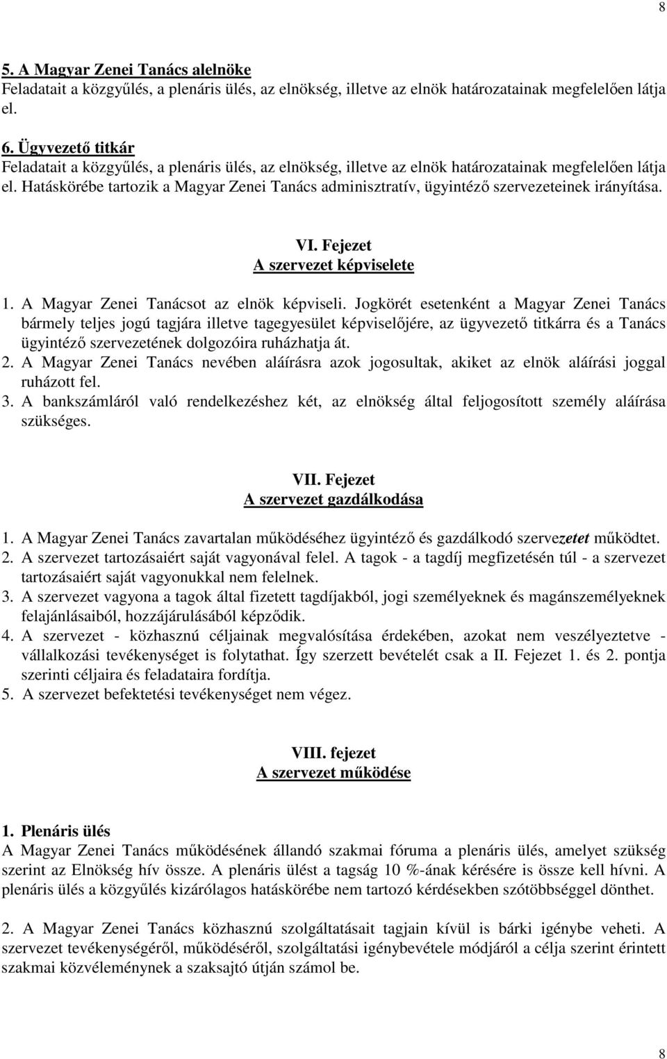 Hatáskörébe tartozik a Magyar Zenei Tanács adminisztratív, ügyintéző szervezeteinek irányítása. VI. Fejezet A szervezet képviselete 1. A Magyar Zenei Tanácsot az elnök képviseli.