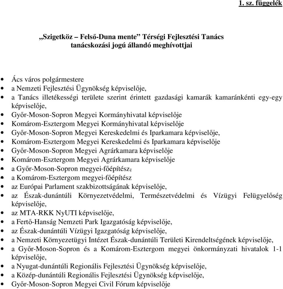 területe szerint érintett gazdasági kamarák kamaránkénti egy-egy képviselıje, Gyır-Moson-Sopron Megyei Kormányhivatal képviselıje Komárom-Esztergom Megyei Kormányhivatal képviselıje Gyır-Moson-Sopron