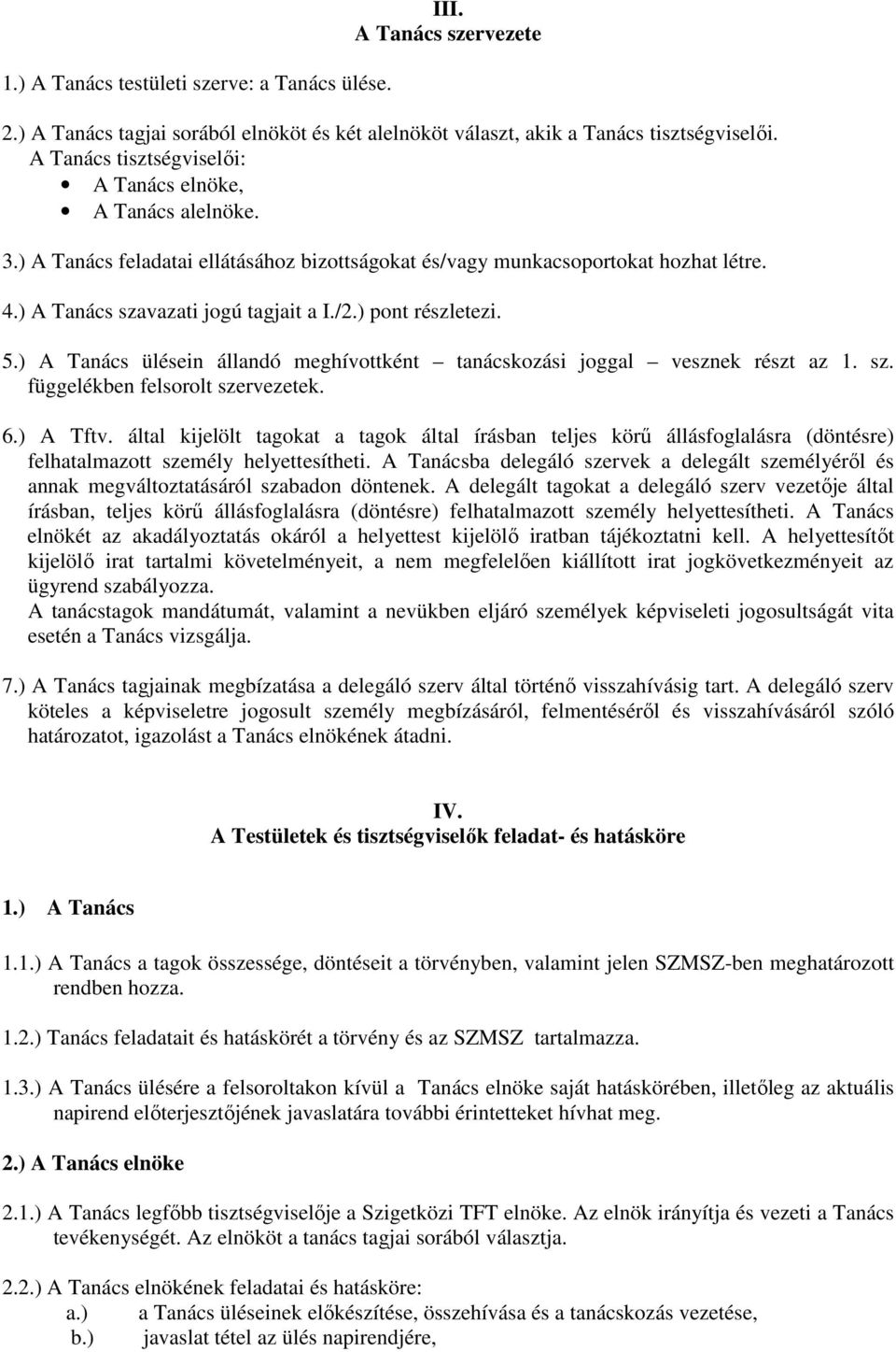 ) pont részletezi. 5.) A Tanács ülésein állandó meghívottként tanácskozási joggal vesznek részt az 1. sz. függelékben felsorolt szervezetek. 6.) A Tftv.