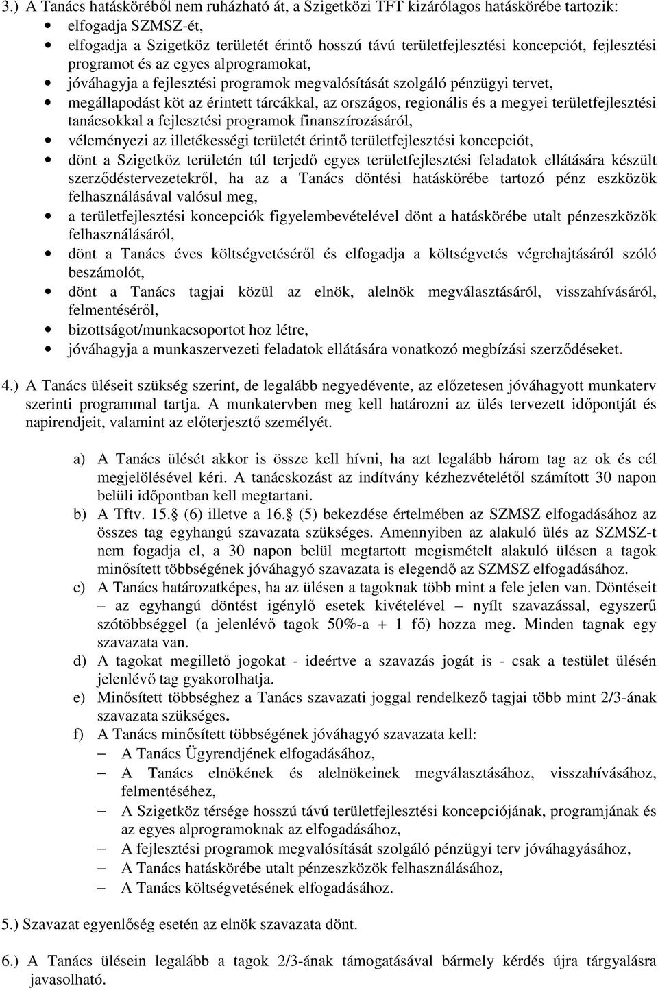 megyei területfejlesztési tanácsokkal a fejlesztési programok finanszírozásáról, véleményezi az illetékességi területét érintı területfejlesztési koncepciót, dönt a Szigetköz területén túl terjedı