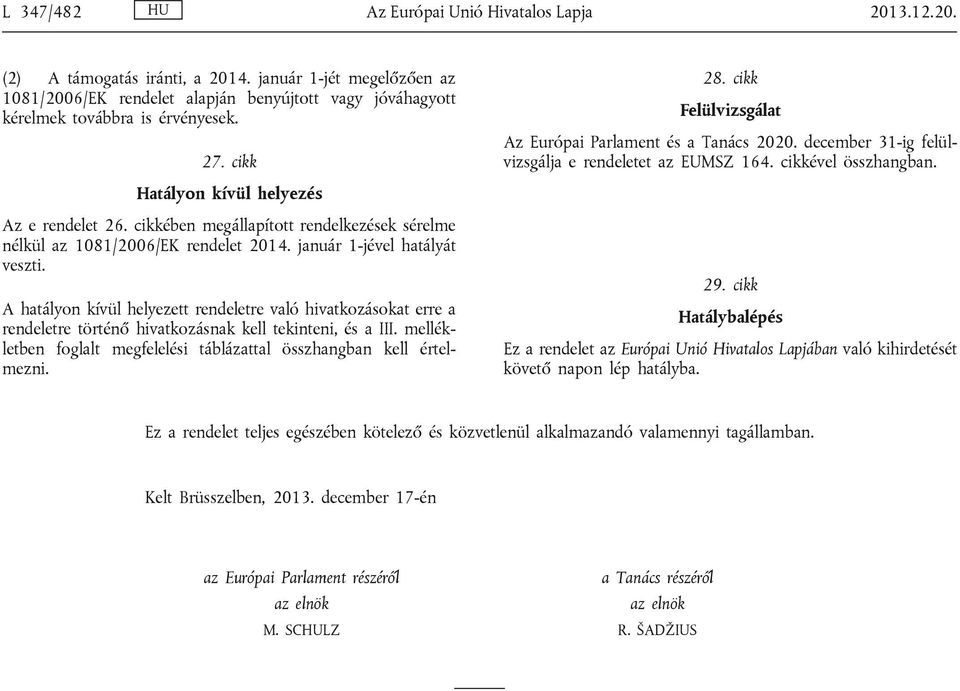 december 31-ig felülvizsgálja e rendeletet az EUMSZ 164. cikkével összhangban. Hatályon kívül helyezés Az e rendelet 26.