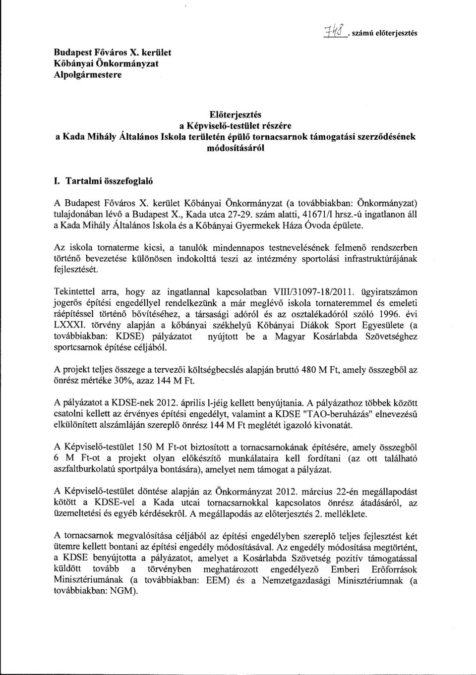 Tartalmi összefoglaló A Budapest Főváros X. kerület Kőbányai Önkormányzat (a továbbiakban: Önkormányzat) tulajdonában lévő a Budapest X., Kada utca 27-29. szám alatti, 41671/l hrsz.