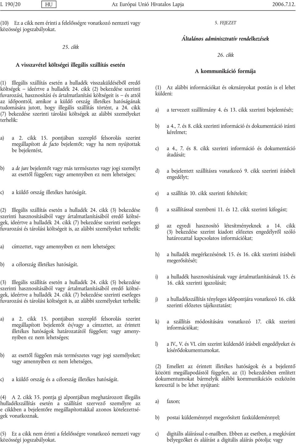 cikk (2) bekezdése szerinti fuvarozási, hasznosítási és ártalmatlanítási költségeit is és attól az időponttól, amikor a küldő ország illetékes hatóságának tudomására jutott, hogy illegális szállítás