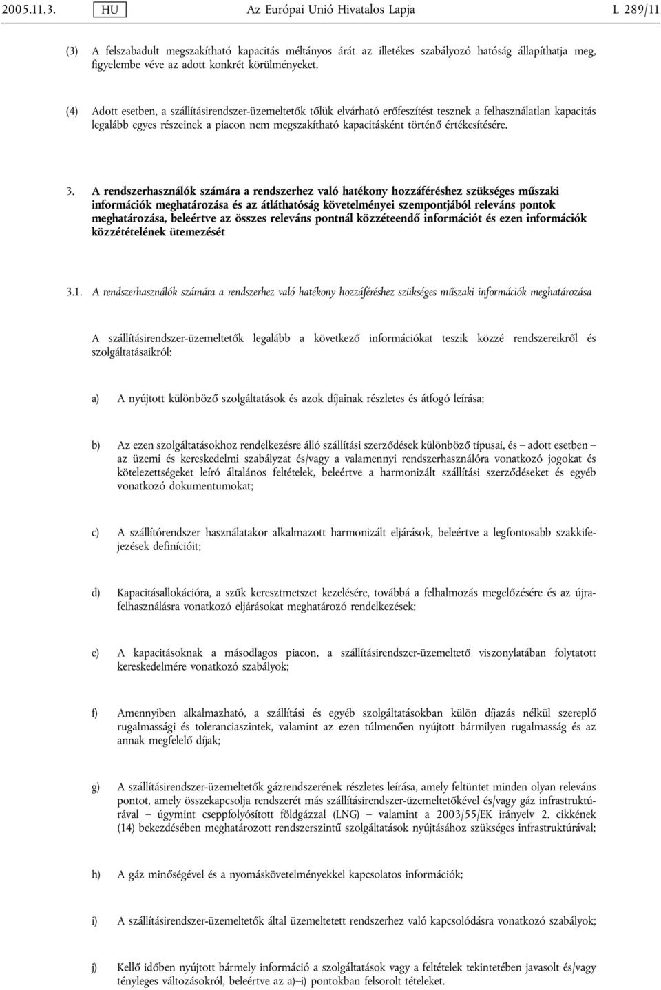 (4) Adott esetben, a szállításirendszer-üzemeltetők tőlük elvárható erőfeszítést tesznek a felhasználatlan kapacitás legalább egyes részeinek a piacon nem megszakítható kapacitásként történő