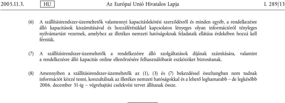 hozzáférésükkel kapcsolatos lényeges olyan információról tényleges nyilvántartást vezetnek, amelyhez az illetékes nemzeti hatóságoknak feladataik ellátása érdekében hozzá kell férniük.