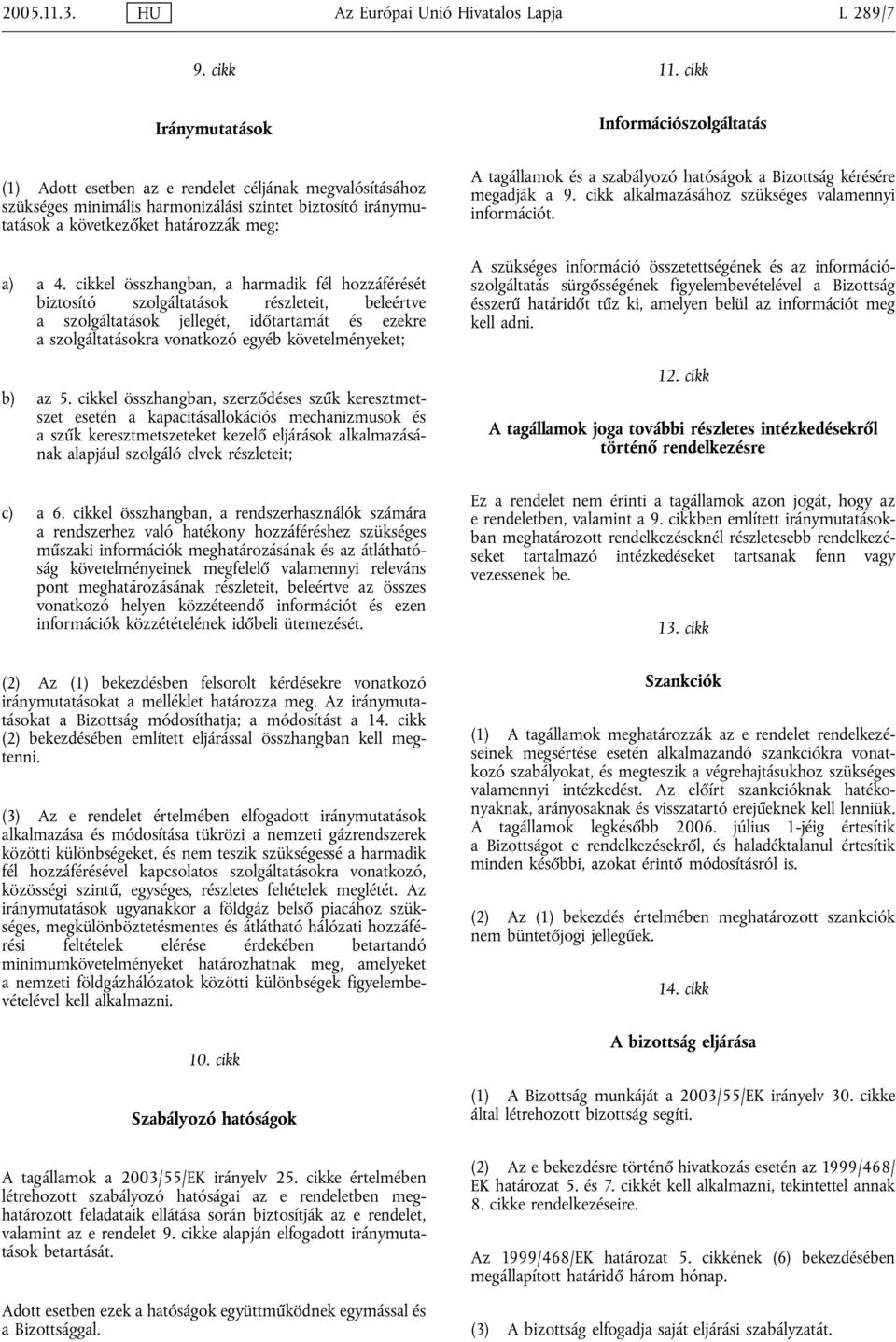 cikkel összhangban, a harmadik fél hozzáférését biztosító szolgáltatások részleteit, beleértve a szolgáltatások jellegét, időtartamát és ezekre a szolgáltatásokra vonatkozó egyéb követelményeket; b)