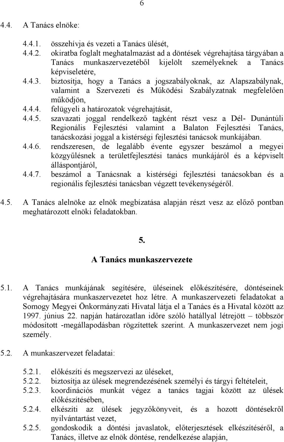 biztosítja, hogy a Tanács a jogszabályoknak, az Alapszabálynak, valamint a Szervezeti és Működési Szabályzatnak megfelelően működjön, 4.4.4. felügyeli a határozatok végrehajtását, 4.4.5.