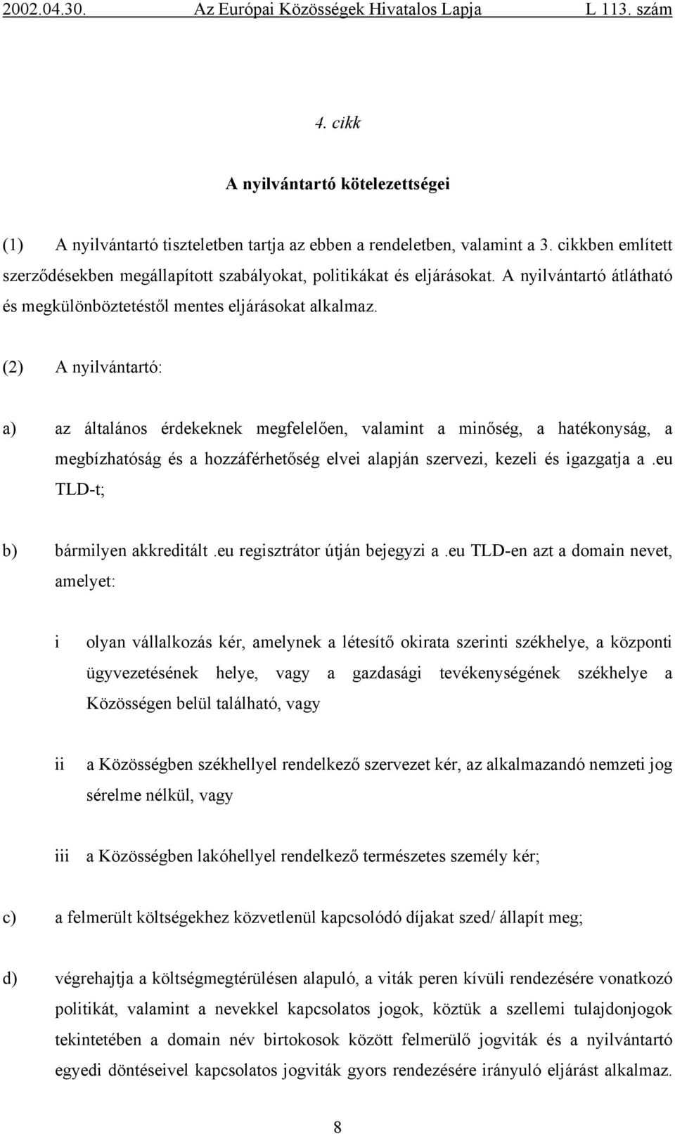 (2) A nyilvántartó: a) az általános érdekeknek megfelelően, valamint a minőség, a hatékonyság, a megbízhatóság és a hozzáférhetőség elvei alapján szervezi, kezeli és igazgatja a.