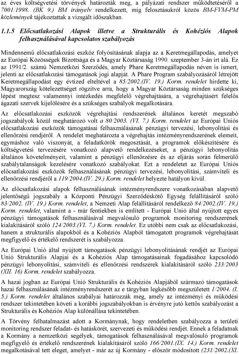 1.5 Előcsatlakozási Alapok illetve a Strukturális és Kohéziós Alapok felhasználásával kapcsolatos szabályozás Mindennemű előcsatlakozási eszköz folyósításának alapja az a Keretmegállapodás, amelyet