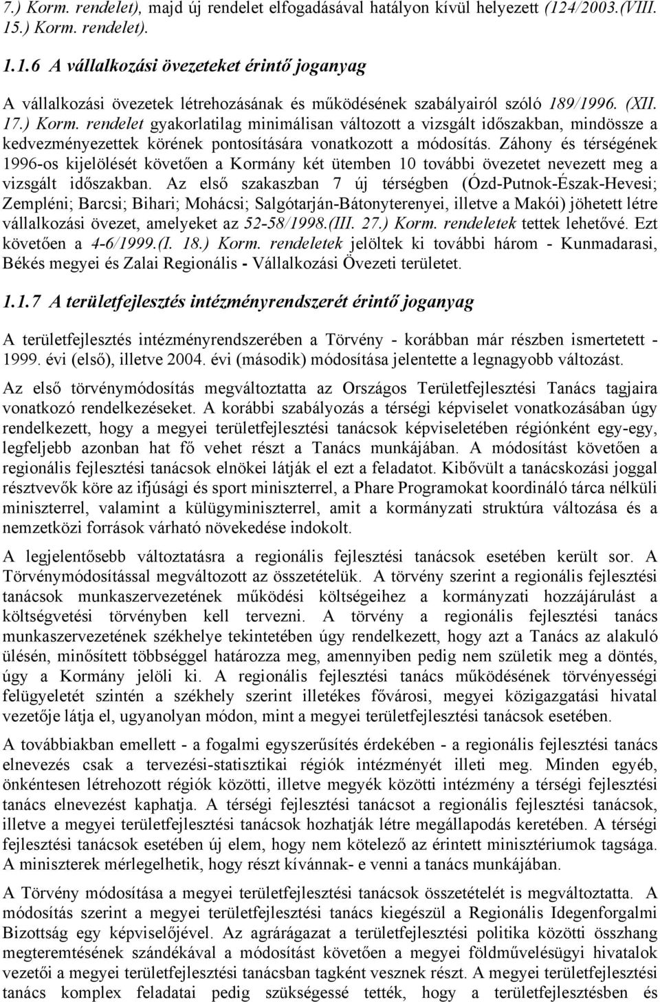 Záhony és térségének 1996-os kijelölését követően a Kormány két ütemben 10 további övezetet nevezett meg a vizsgált időszakban.