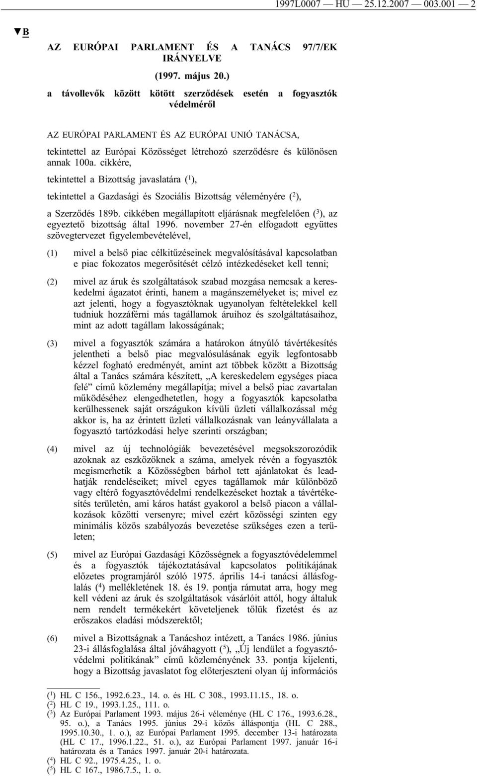 100a. cikkére, tekintettel a Bizottság javaslatára ( 1 ), tekintettel a Gazdasági és Szociális Bizottság véleményére ( 2 ), a Szerződés 189b.