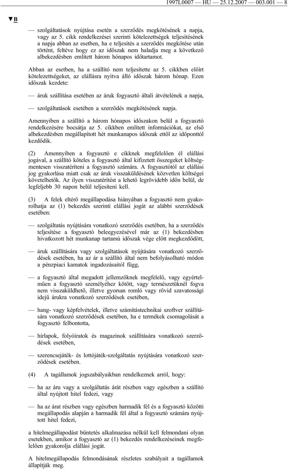 albekezdésben említett három hónapos időtartamot. Abban az esetben, ha a szállító nem teljesítette az 5. cikkben előírt kötelezettségeket, az elállásra nyitva álló időszak három hónap.