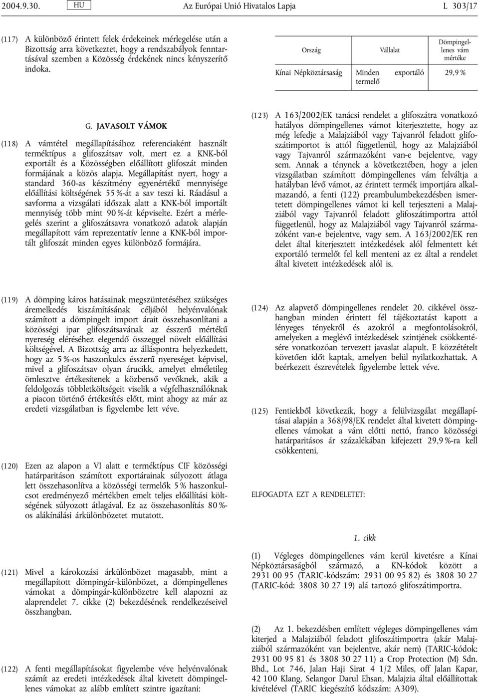 nincs kényszerítő indoka. Ország Vállalat Kínai Népköztársaság Minden exportáló termelő Dömpingellenes vám mértéke 29,9 % G.