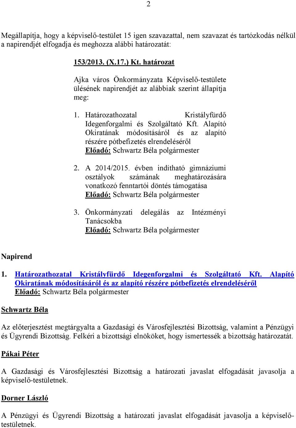 Alapító Okiratának módosításáról és az alapító részére pótbefizetés elrendeléséről Előadó: polgármester 2. A 2014/2015.