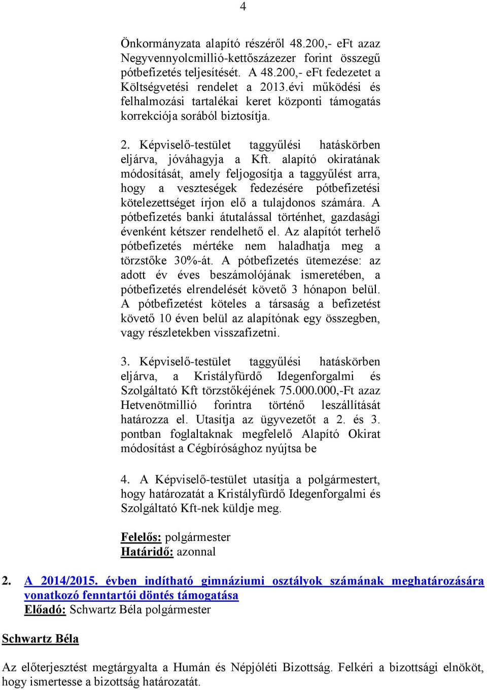 alapító okiratának módosítását, amely feljogosítja a taggyűlést arra, hogy a veszteségek fedezésére pótbefizetési kötelezettséget írjon elő a tulajdonos számára.