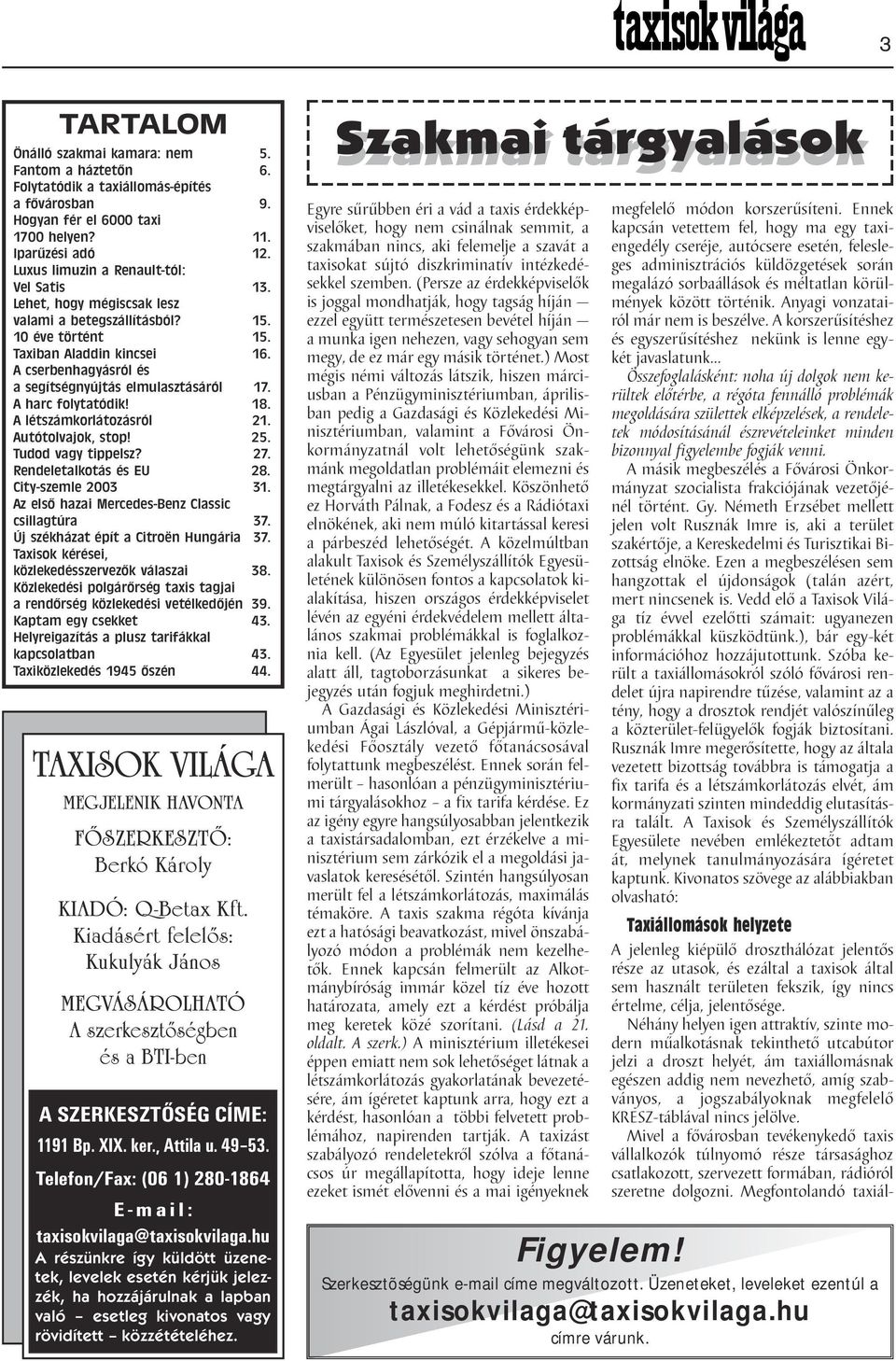 A cserbenhagyásról és a segítségnyújtás elmulasztásáról 17. A harc folytatódik! 18. A létszámkorlátozásról 21. Autótolvajok, stop! 25. Tudod vagy tippelsz? 27. Rendeletalkotás és EU 28.