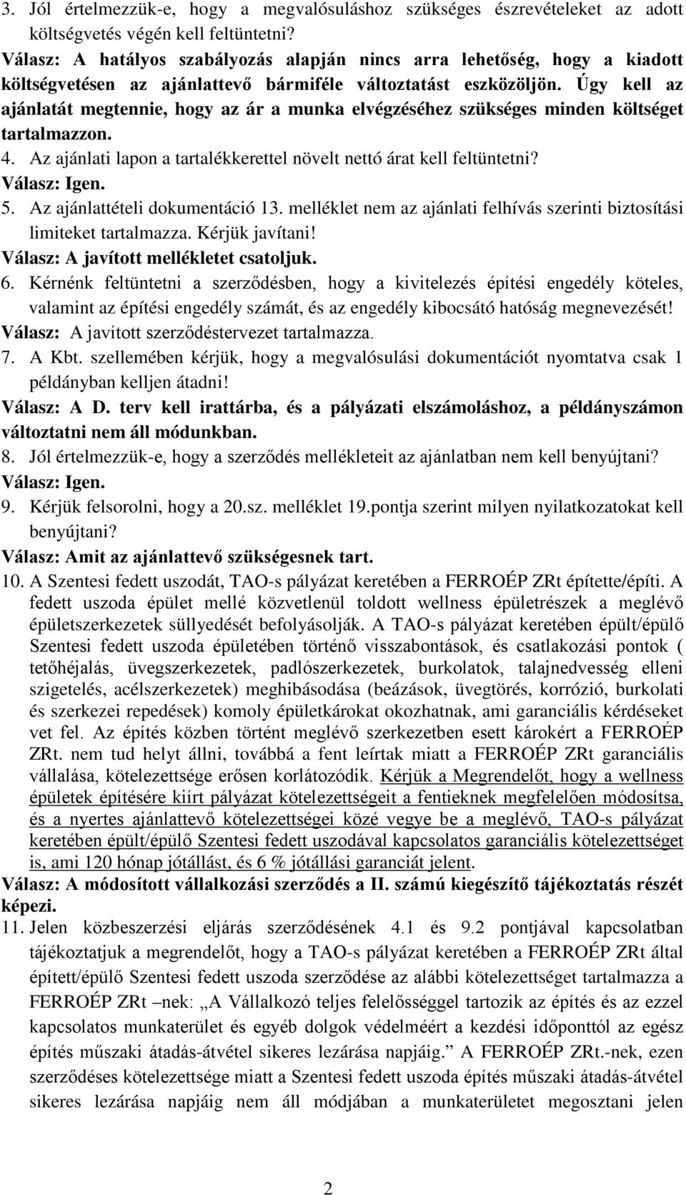 Úgy kell az ajánlatát megtennie, hogy az ár a munka elvégzéséhez szükséges minden költséget tartalmazzon. 4. Az ajánlati lapon a tartalékkerettel növelt nettó árat kell feltüntetni? Válasz: Igen. 5.