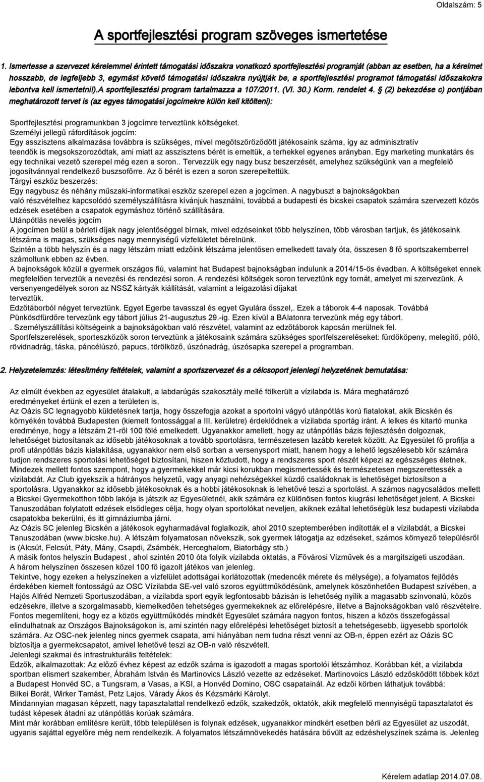 nyújtják be, a sportfejlesztési programot támogatási időszakokra lebontva kell ismertetni!).a sportfejlesztési program tartalmazza a 107/2011. (VI. 30.) Korm. rendelet 4.