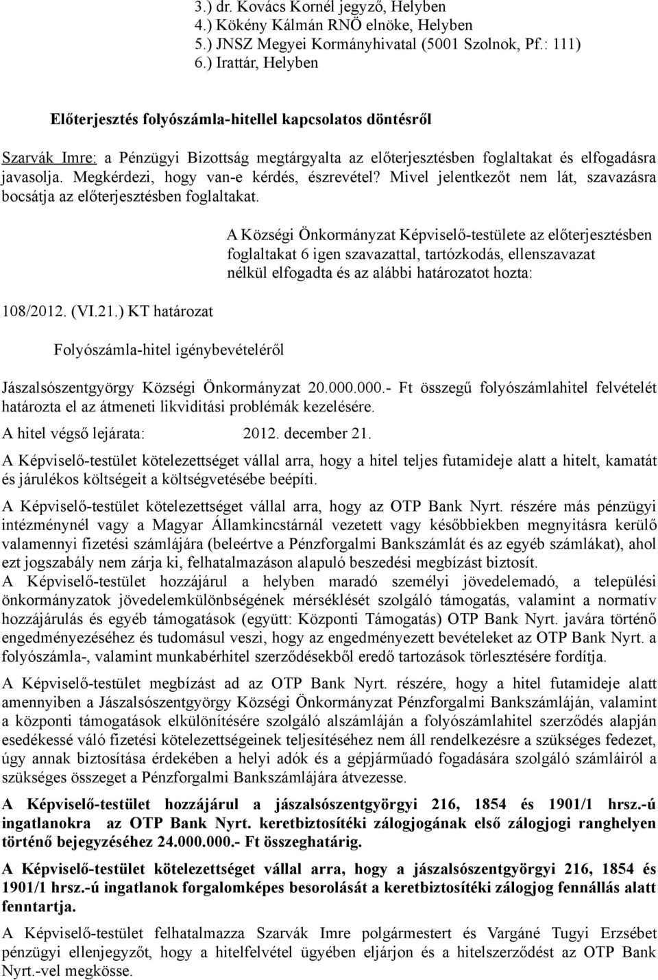 Megkérdezi, hogy van-e kérdés, észrevétel? Mivel jelentkezőt nem lát, szavazásra bocsátja az előterjesztésben foglaltakat. 108/2012. (VI.21.