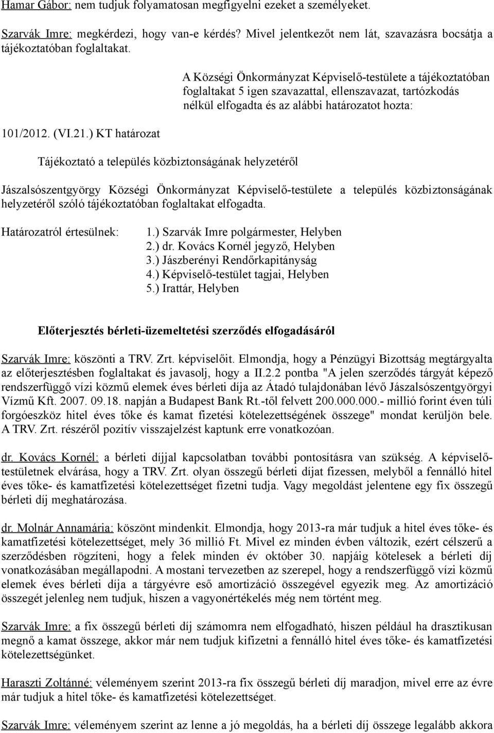 ) KT határozat Tájékoztató a település közbiztonságának helyzetéről A Községi Önkormányzat Képviselő-testülete a tájékoztatóban foglaltakat 5 igen szavazattal, ellenszavazat, tartózkodás