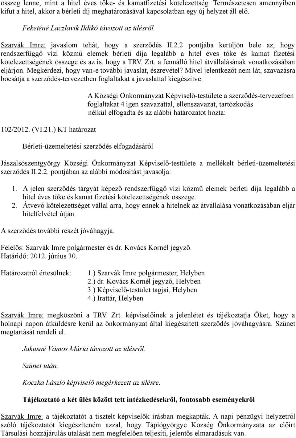 2 pontjába kerüljön bele az, hogy rendszerfüggő vízi közmű elemek bérleti díja legalább a hitel éves tőke és kamat fizetési kötelezettségének összege és az is, hogy a TRV. Zrt.