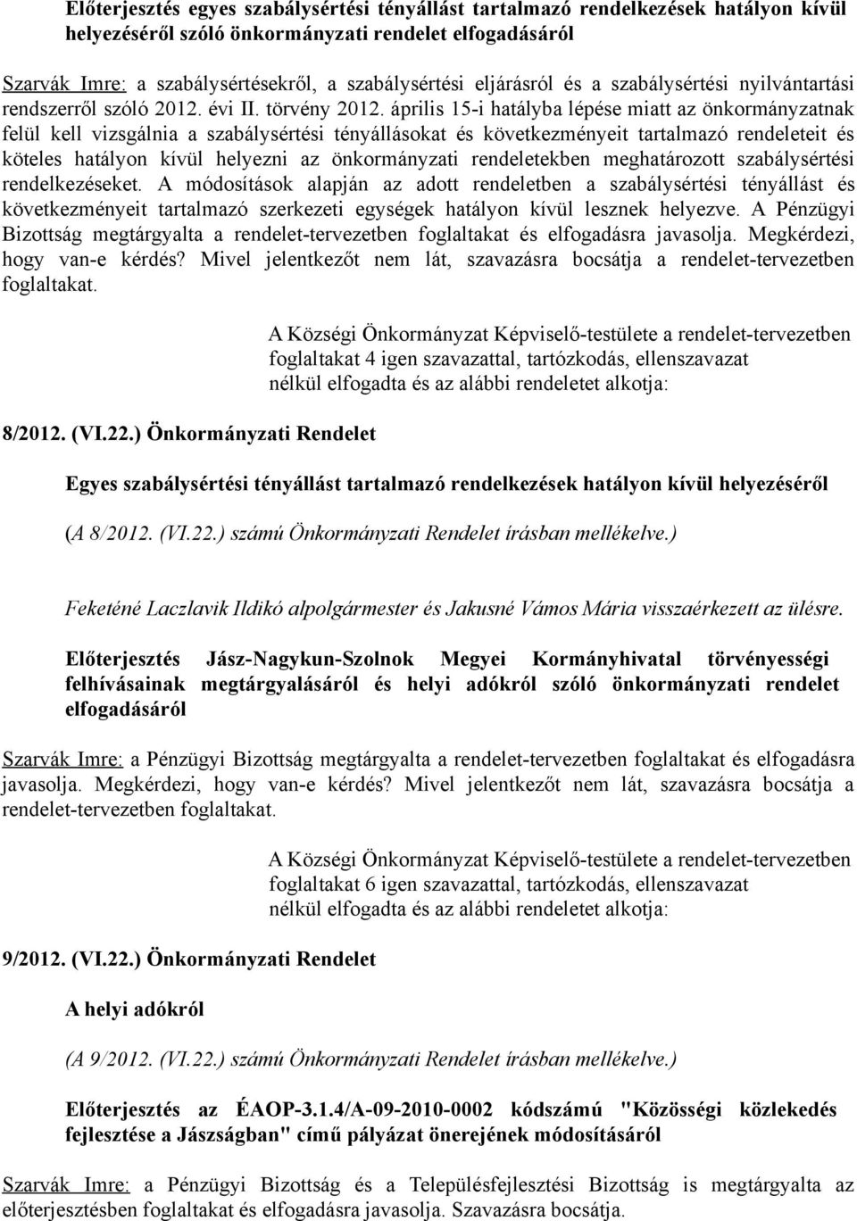 április 15-i hatályba lépése miatt az önkormányzatnak felül kell vizsgálnia a szabálysértési tényállásokat és következményeit tartalmazó rendeleteit és köteles hatályon kívül helyezni az