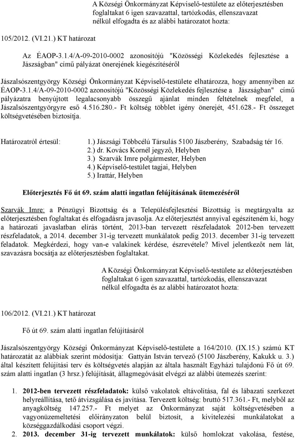 4/A-09-2010-0002 azonosítójú "Közösségi Közlekedés fejlesztése a Jászságban" című pályázatra benyújtott legalacsonyabb összegű ajánlat minden feltételnek megfelel, a Jászalsószentgyörgyre eső 4.516.