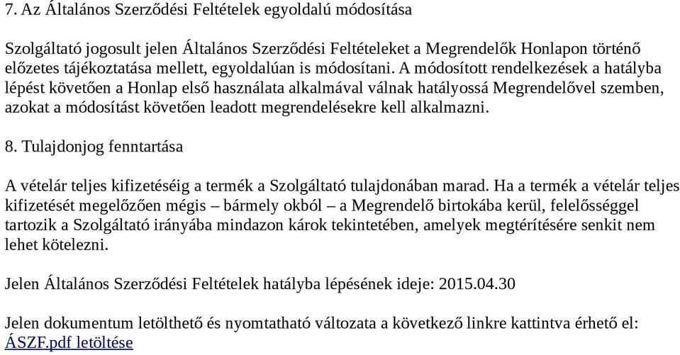 A módosított rendelkezések a hatályba lépést követően a Honlap első használata alkalmával válnak hatályossá Megrendelővel szemben, azokat a módosítást követően leadott megrendelésekre kell alkalmazni.