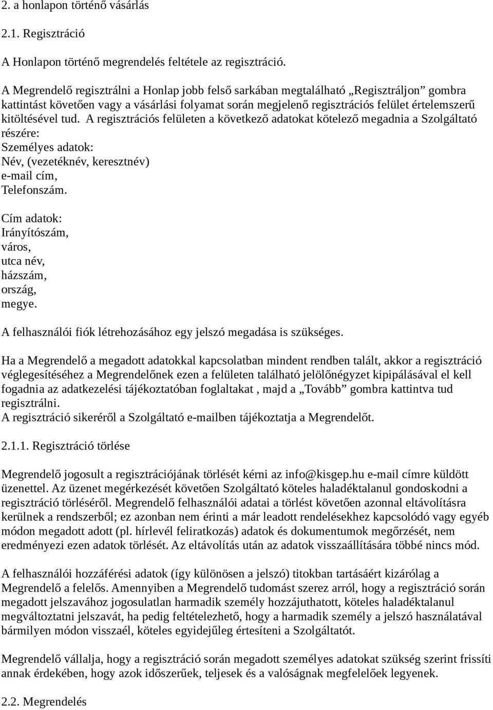 tud. A regisztrációs felületen a következő adatokat kötelező megadnia a Szolgáltató részére: Személyes adatok: Név, (vezetéknév, keresztnév) e-mail cím, Telefonszám.