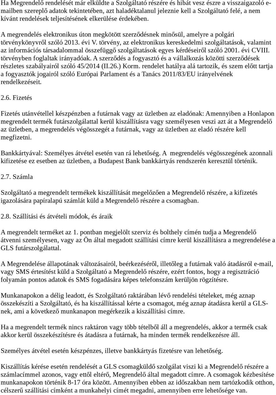 törvény, az elektronikus kereskedelmi szolgáltatások, valamint az információs társadalommal összefüggő szolgáltatások egyes kérdéseiről szóló 2001. évi CVIII. törvényben foglaltak irányadóak.