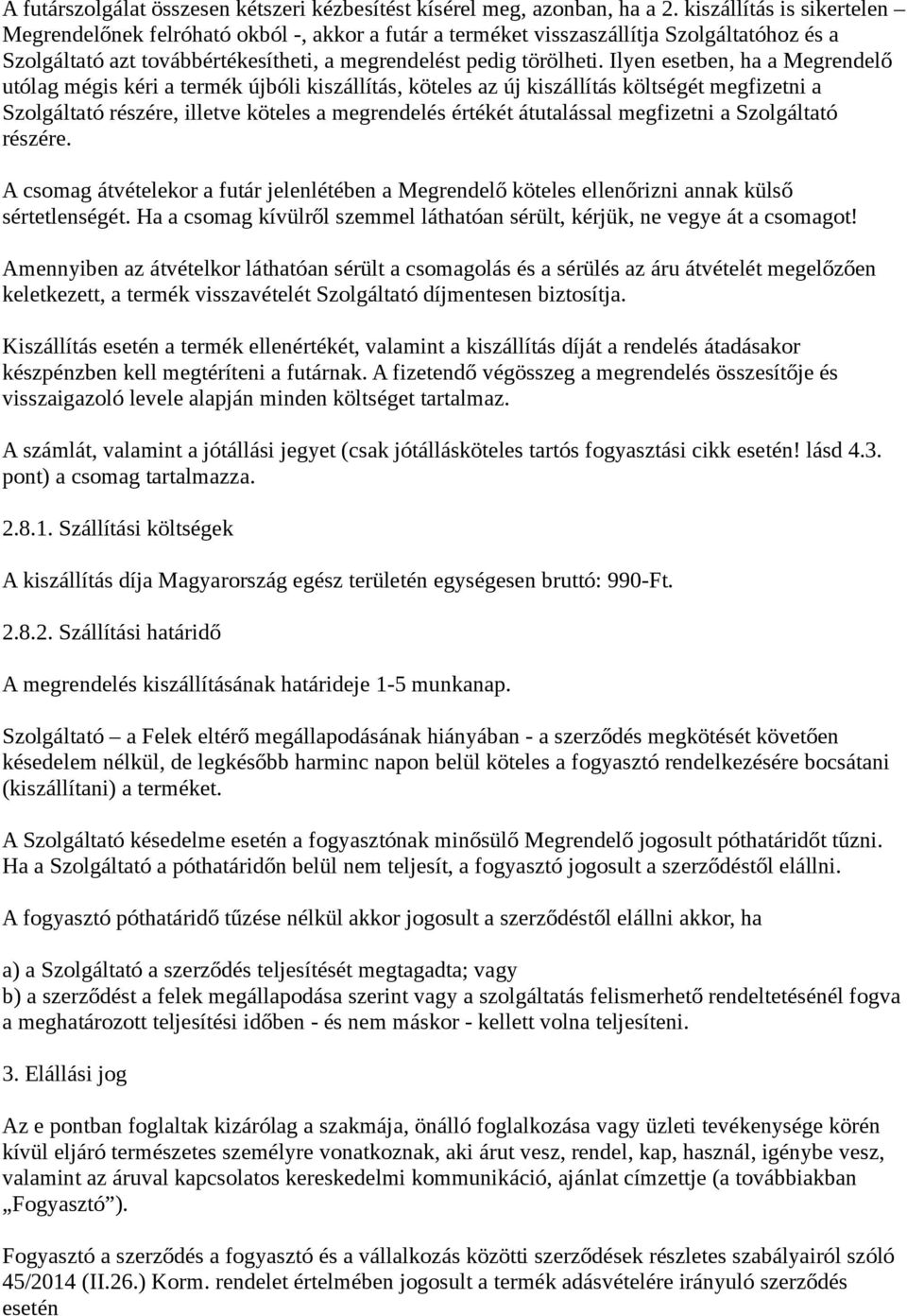 Ilyen esetben, ha a Megrendelő utólag mégis kéri a termék újbóli kiszállítás, köteles az új kiszállítás költségét megfizetni a Szolgáltató részére, illetve köteles a megrendelés értékét átutalással