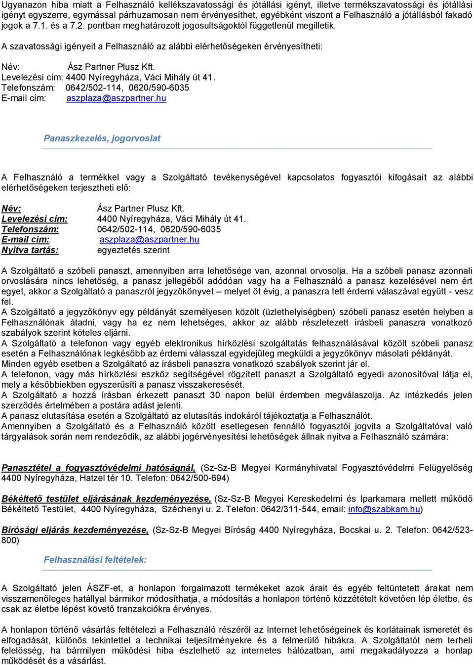 A szavatossági igényeit a Felhasználó az alábbi elérhetőségeken érvényesítheti: Név: Ász Partner Plusz Kft. Levelezési cím: 4400 Nyíregyháza, Váci Mihály út 41.