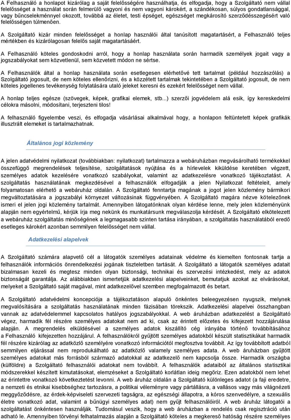 A Szolgáltató kizár minden felelősséget a honlap használói által tanúsított magatartásért, a Felhasználó teljes mértékben és kizárólagosan felelős saját magatartásáért.