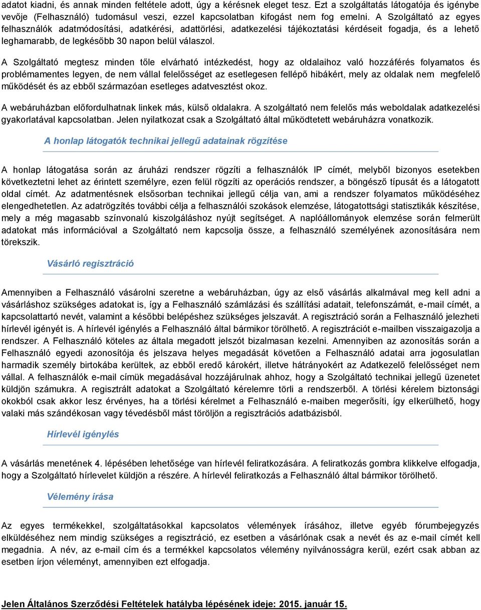 A Szolgáltató megtesz minden tőle elvárható intézkedést, hogy az oldalaihoz való hozzáférés folyamatos és problémamentes legyen, de nem vállal felelősséget az esetlegesen fellépő hibákért, mely az