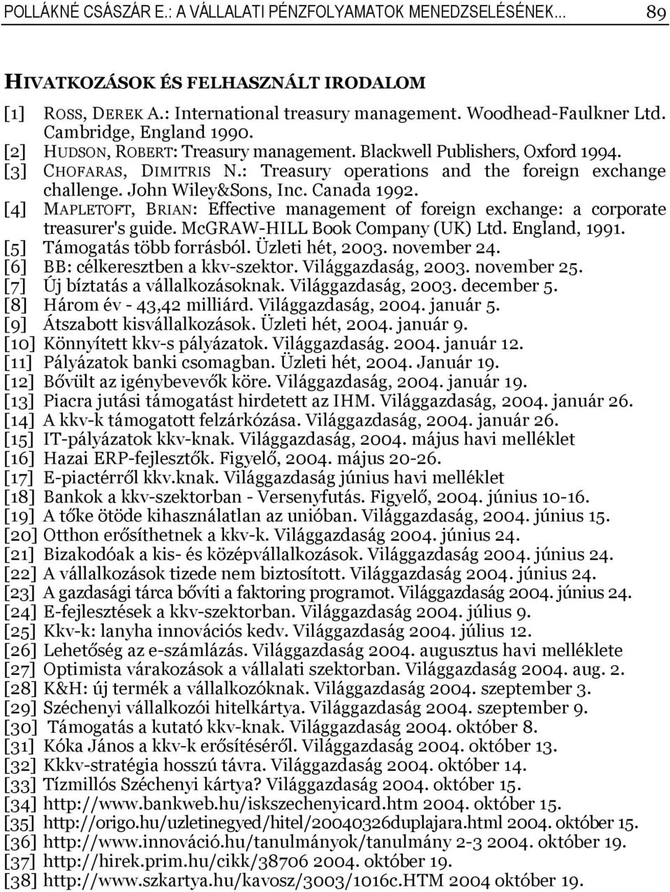 John Wiley&Sons, Inc. Canada 992. [4] MAPLETOFT, BRIAN: Effective management of foreign exchange: a corporate treasurer's guide. McGRAW-HILL Book Company (UK) Ltd. England, 99.