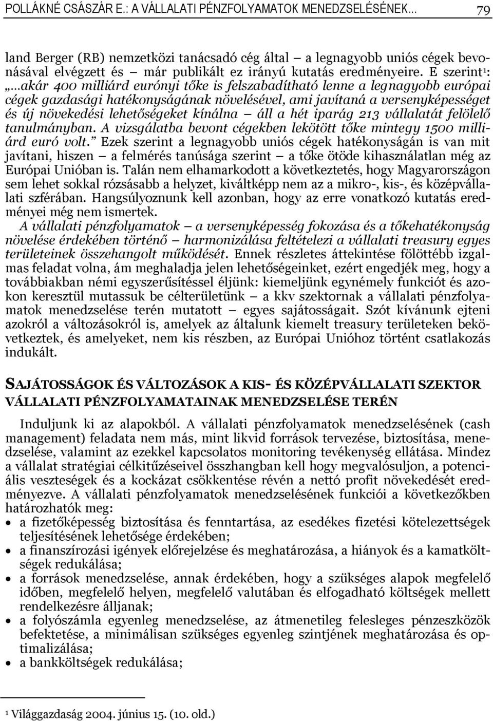 E szerint : akár 400 milliárd eurónyi tőke is felszabadítható lenne a legnagyobb európai cégek gazdasági hatékonyságának növelésével, ami javítaná a versenyképességet és új növekedési lehetőségeket