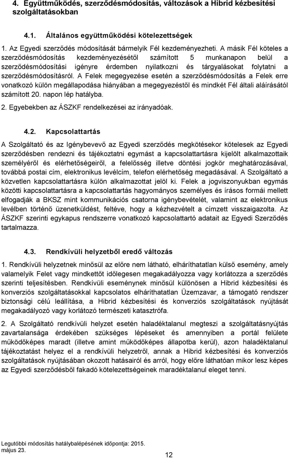 A Felek megegyezése esetén a szerződésmódosítás a Felek erre vonatkozó külön megállapodása hiányában a megegyezéstől és mindkét Fél általi aláírásától számított 20