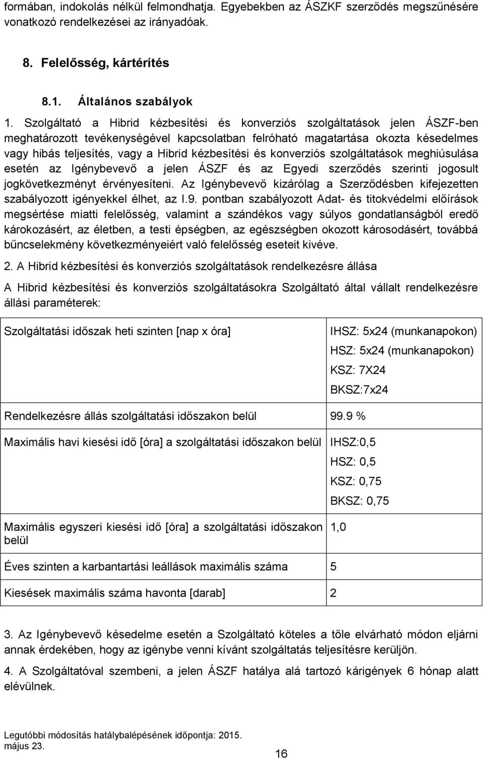 kézbesítési és konverziós szolgáltatások meghiúsulása esetén az Igénybevevő a jelen ÁSZF és az Egyedi szerződés szerinti jogosult jogkövetkezményt érvényesíteni.