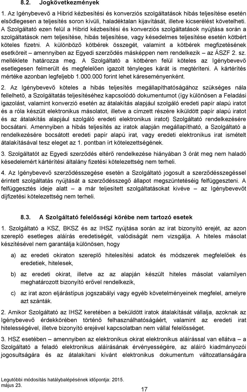 A Szolgáltató ezen felül a Hibrid kézbesítési és konverziós szolgáltatások nyújtása során a szolgáltatások nem teljesítése, hibás teljesítése, vagy késedelmes teljesítése esetén kötbért köteles