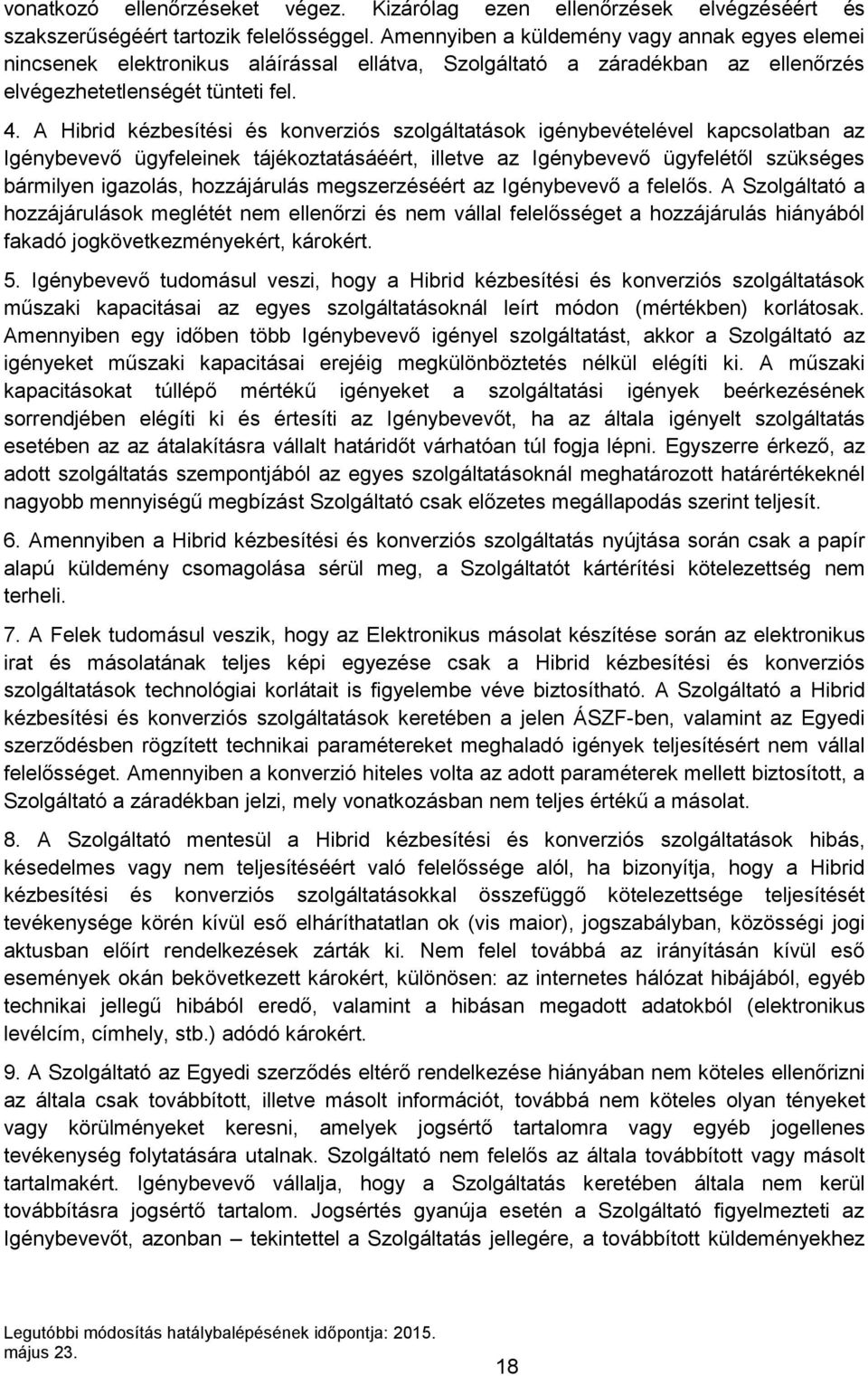 A Hibrid kézbesítési és konverziós szolgáltatások igénybevételével kapcsolatban az Igénybevevő ügyfeleinek tájékoztatásáéért, illetve az Igénybevevő ügyfelétől szükséges bármilyen igazolás,