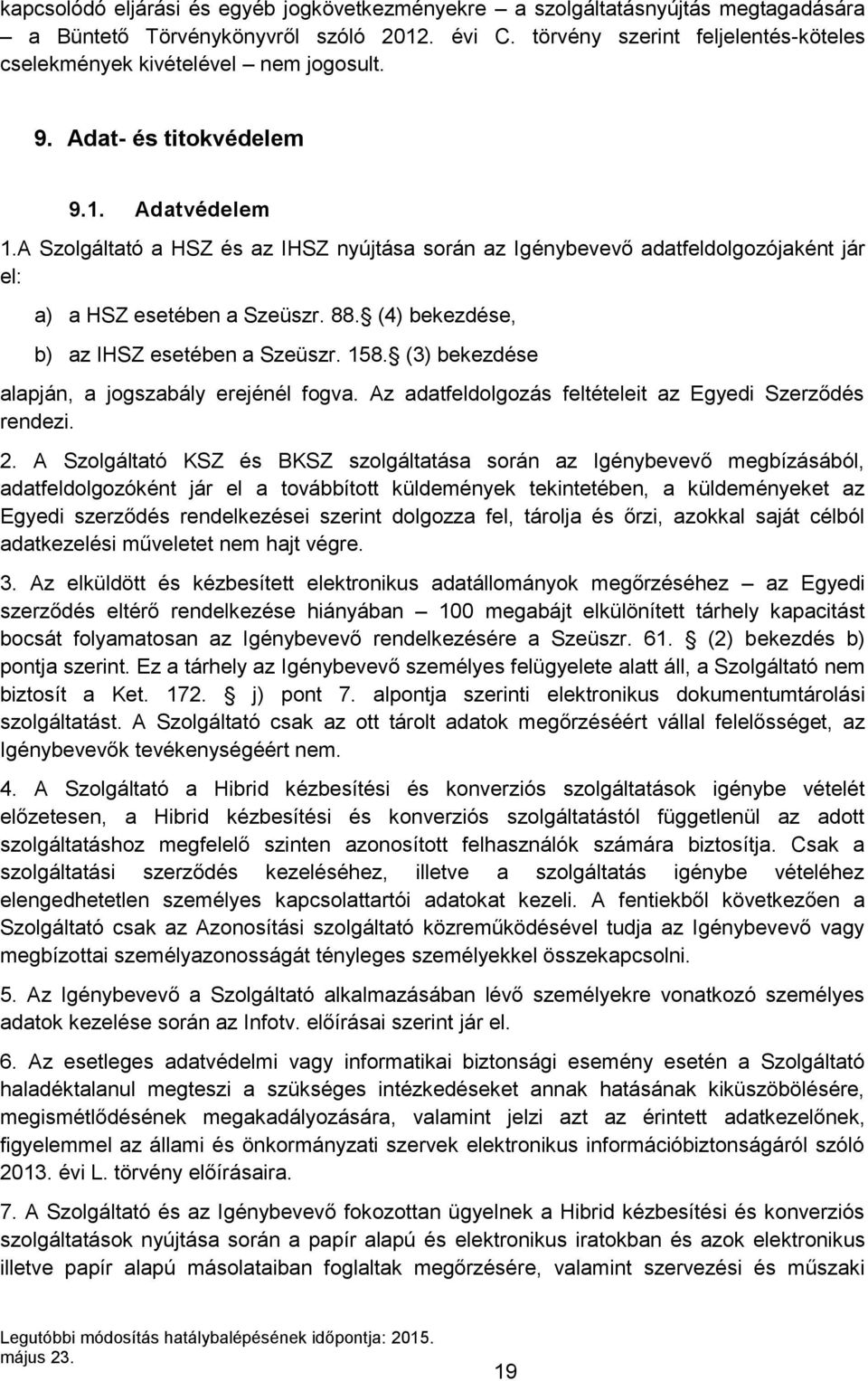 A Szolgáltató a HSZ és az IHSZ nyújtása során az Igénybevevő adatfeldolgozójaként jár el: a) a HSZ esetében a Szeüszr. 88. (4) bekezdése, b) az IHSZ esetében a Szeüszr. 158.